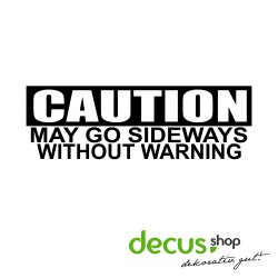 CAUTION may go sideway without warning