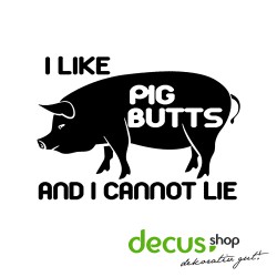 I like Pig Butts an i cannot lie