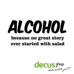 Alcohol because no great story started with salad
