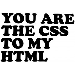 You are the CSS to my HTML L 3183