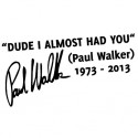 "DUDE I ALMOST HAD YOU" Paul Walker